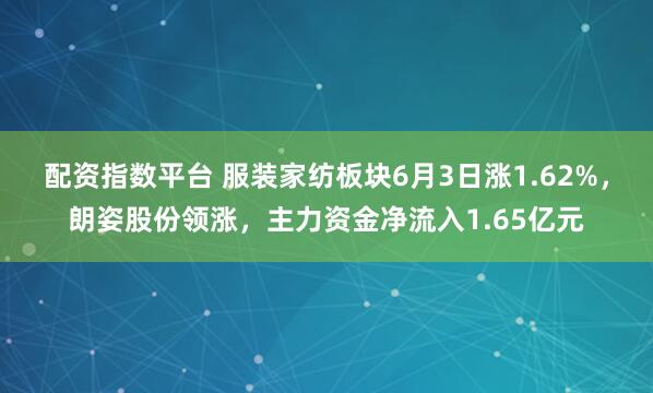 配资指数平台 服装家纺板块6月3日涨1.62%，朗姿股份领涨，主力资金净流入1.65亿元